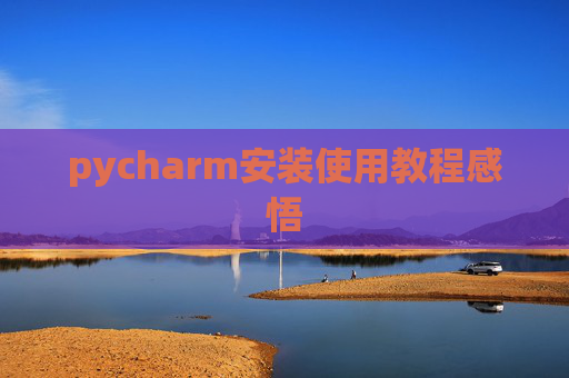 pycharm安装使用教程感悟 pycharm安装使用教程感悟